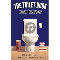 The Toilet Book - Music History: Decades of Decibels: Fun Facts from a Century of Sound