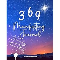 369 Manifesting Journal: 369 Method for Manifestation of Your Dreams and Law of Attraction Guided Workbook to Attract Wealth, Happiness, Love, and Abundance.