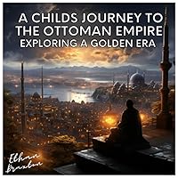 A Child's Journey to the Ottoman Empire: Exploring a Golden Era (Civilizations)