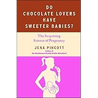 Do Chocolate Lovers Have Sweeter Babies?: The Surprising Science of Pregnancy Do Chocolate Lovers Have Sweeter Babies?: The Surprising Science of Pregnancy Paperback Kindle