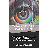 Todas as cores para Judith: Uma jornada de compreensão para transformar a visão sobre a Saúde Mental. (Portuguese Edition)