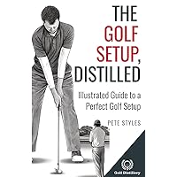 The Golf Setup, Distilled: Illustrated Guide to a Perfect Golf Setup (Golf, Distilled)