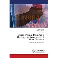 Mesenchymal Stem Cells Therapy for treatment of Liver Cirrhosis: Treatment of liver cirrhosis Mesenchymal Stem Cells Therapy for treatment of Liver Cirrhosis: Treatment of liver cirrhosis Paperback