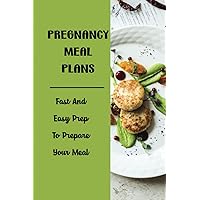 Pregnancy Meal Plans: Fast And Easy Prep To Prepare Your Meal