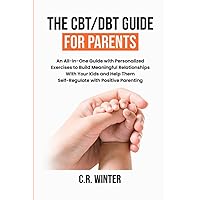 The CBT/DBT Guide for Parents: An All-In-One Guide with Personalized Exercises to Build Meaningful Relationships With Your Kids and Help Them Self-Regulate with Positive Parenting The CBT/DBT Guide for Parents: An All-In-One Guide with Personalized Exercises to Build Meaningful Relationships With Your Kids and Help Them Self-Regulate with Positive Parenting Paperback Audible Audiobook Kindle Hardcover
