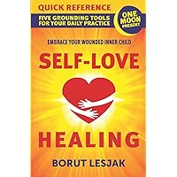 Self-Love Healing Quick Reference: Five Grounding Tools For Your Daily Practice Self-Love Healing Quick Reference: Five Grounding Tools For Your Daily Practice Paperback Kindle