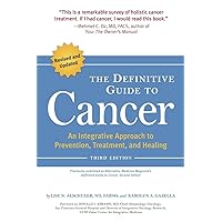 The Definitive Guide to Cancer, 3rd Edition: An Integrative Approach to Prevention, Treatment, and Healing The Definitive Guide to Cancer, 3rd Edition: An Integrative Approach to Prevention, Treatment, and Healing Paperback Kindle