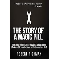 X: Story of a Magic Pill: How People Use the Xpill to Get Clarity, Break Through Blocks, and Access the Power of the Unconscious Mind X: Story of a Magic Pill: How People Use the Xpill to Get Clarity, Break Through Blocks, and Access the Power of the Unconscious Mind Paperback Kindle Audible Audiobook