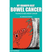 My Grandpa Beat BOWEL CANCER: Talking to kids on CANCER (Kids Medical Books Book 33) My Grandpa Beat BOWEL CANCER: Talking to kids on CANCER (Kids Medical Books Book 33) Kindle Paperback