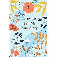Great Grandpa Tell Me Your Story: A guided Keepsake with over 100 questions to fill in and give back “This personalized journal is for telling memories and thoughts”