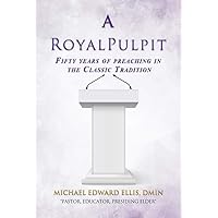 A ROYAL PULPIT: Fifty years of preaching in the Classic Tradition A ROYAL PULPIT: Fifty years of preaching in the Classic Tradition Kindle Hardcover Paperback