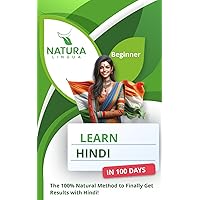 Learn Hindi in 100 Days: The 100% Natural Method to Finally Get Results with Hindi! (For Beginners)