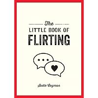 The Little Book of Flirting: Tips and Tricks to Help You Master the Art of Love and Seduction The Little Book of Flirting: Tips and Tricks to Help You Master the Art of Love and Seduction Paperback