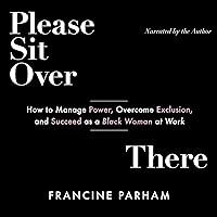 Please Sit Over There: How to Manage Power, Overcome Exclusion, and Succeed as a Black Woman at Work Please Sit Over There: How to Manage Power, Overcome Exclusion, and Succeed as a Black Woman at Work Audible Audiobook Paperback Kindle