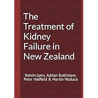The Treatment of Kidney Failure in New Zealand The Treatment of Kidney Failure in New Zealand Hardcover Paperback