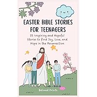 Easter Bible Stories for Teenagers: 25 Inspiring and Hopeful Stories to find Joy, Love, and Hope in the Resurrection Easter Bible Stories for Teenagers: 25 Inspiring and Hopeful Stories to find Joy, Love, and Hope in the Resurrection Paperback Kindle