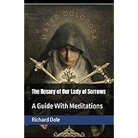 The Rosary of Our Lady of Sorrows: A Guide With Meditations The Rosary of Our Lady of Sorrows: A Guide With Meditations Paperback Kindle