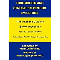 Thrombosis and Stroke Prevention 3rd. Edition: The Afibber's Guide to Stroke Prevention Thrombosis and Stroke Prevention 3rd. Edition: The Afibber's Guide to Stroke Prevention Paperback Kindle