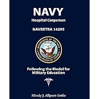 Navy Hospital Corpsman: NAVEDTRA 14295 Following the Model for Military Education Navy Hospital Corpsman: NAVEDTRA 14295 Following the Model for Military Education Paperback Kindle