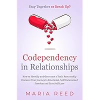 Codependency in Relationships - Stay Together or Break Up?: How to Identify and Overcome a Toxic Partnership. Discover Your Journey to Emotional, Self-Determined Freedom and True Self-Love