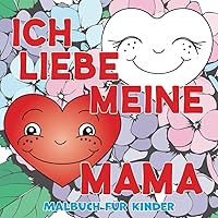 Ich liebe dich, Mama: Malbuch für Kinder zum Muttertag (German Edition)