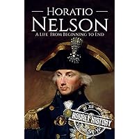 Horatio Nelson: A Life from Beginning to End (Military Biographies)