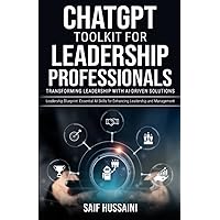 ChatGPT Toolkit for Leadership Professionals: Transforming Leadership with AI-Driven Solutions: Leadership Blueprint: Essential AI Skills for Enhancing Leadership and Management