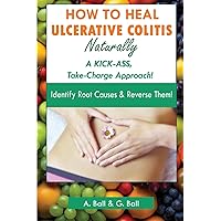 How to Heal Ulcerative Colitis Naturally: A KICK-ASS Take-Charge Approach