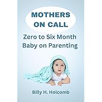 MOTHERS ON CALL: Zero to Six Month Baby on Parenting MOTHERS ON CALL: Zero to Six Month Baby on Parenting Kindle Paperback