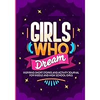 Girls Who Dream: Inspiring Short Stories and Activity Journal for Middle and High School Girls