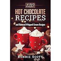 120 Hot Chocolate Recipes 120 Hot Chocolate Recipes Paperback Kindle