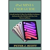 iPad MINI 6 USER GUIDE: A Step By Step Guide To Master Your iPad Mini 6, For Beginners And Seniors Like A Pro, With The Aid Of Tips, Tricks, Shortcuts, And Pictures. iPad MINI 6 USER GUIDE: A Step By Step Guide To Master Your iPad Mini 6, For Beginners And Seniors Like A Pro, With The Aid Of Tips, Tricks, Shortcuts, And Pictures. Paperback Kindle Hardcover