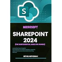 MICROSOFT SHAREPOINT 2024 : A practical how-to guide for Beginner's to create websites, organize, share, and access information from any devices MICROSOFT SHAREPOINT 2024 : A practical how-to guide for Beginner's to create websites, organize, share, and access information from any devices Paperback Kindle Hardcover