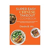 Super Easy Chinese Takeout Cookbook: Discover Simple Favorite Chinese Recipes and Easy Dishes to Prepare at Home Super Easy Chinese Takeout Cookbook: Discover Simple Favorite Chinese Recipes and Easy Dishes to Prepare at Home Kindle Paperback