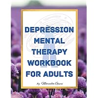 Depression Mental Therapy Workbook for Adults: To Release Negative Emotions, Use Creative Prompts and Mindfulness Practices to Manage Anxiety, Depression, and Worry. (Mental Health) Depression Mental Therapy Workbook for Adults: To Release Negative Emotions, Use Creative Prompts and Mindfulness Practices to Manage Anxiety, Depression, and Worry. (Mental Health) Paperback