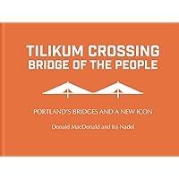 Tilikum Crossing: Bridge of the People: Portland's Bridges and a New Icon Tilikum Crossing: Bridge of the People: Portland's Bridges and a New Icon Hardcover Kindle