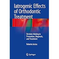 Iatrogenic Effects of Orthodontic Treatment: Decision-Making in Prevention, Diagnosis, and Treatment Iatrogenic Effects of Orthodontic Treatment: Decision-Making in Prevention, Diagnosis, and Treatment Kindle Hardcover Paperback