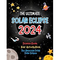 The Ultimate Solar Eclipse 2024 Science Guide: Kids' Activity Book for the American Total Solar Eclipse The Ultimate Solar Eclipse 2024 Science Guide: Kids' Activity Book for the American Total Solar Eclipse Paperback