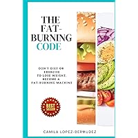 The Fat-Burning Code: Don't Diet or Exercise to Lose Weight, Become a Fat-Burning Machine The Fat-Burning Code: Don't Diet or Exercise to Lose Weight, Become a Fat-Burning Machine Hardcover Paperback