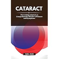 CATARACT: Preventing Cataracts A Comprehensive Review Of Causes And Symptoms CATARACT: Preventing Cataracts A Comprehensive Review Of Causes And Symptoms Kindle Paperback