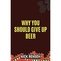 Why you Should Give up Beer: Fun book with only two words on each page, 