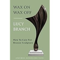 Wax On Wax Off: How To Care For Bronze Sculpture (Antique Bronze Restoration) Wax On Wax Off: How To Care For Bronze Sculpture (Antique Bronze Restoration) Paperback Kindle Hardcover