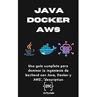 Java, Docker y AWS: Una guía completa para dominar la ingeniería de backend con Java, Docker y AWS (Spanish Edition)
