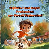 Esplora i Tuoi Sogni: Professioni per Piccoli Esploratori: Scopri il Mondo delle Carriere con Gioia e Fantasia! (Italian Edition)
