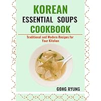 KOREAN ESSENTIAL SOUPS COOKBOOK: Traditional and Modern Recipes for Your Kitchen.