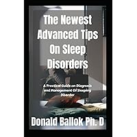 The Newest Advanced Tips On Sleep Disorders: A Practical Guide on Diagnosis and Management Of Sleeping Disorder The Newest Advanced Tips On Sleep Disorders: A Practical Guide on Diagnosis and Management Of Sleeping Disorder Paperback Hardcover