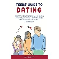 Teens' Guide to Dating: Expert Advice & Tips for Building Healthy, Happy Relationships & Everything You Need to Know About Crushes & Heartbreak (Teens' Guide series) Teens' Guide to Dating: Expert Advice & Tips for Building Healthy, Happy Relationships & Everything You Need to Know About Crushes & Heartbreak (Teens' Guide series) Paperback Kindle