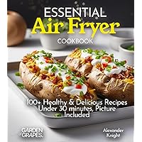 The Essential Air Fryer Cookbook for Two: 100+ Perfect Portions Recipes, Pictures Included (Air fryer collection)