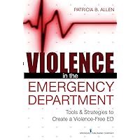 Violence in the Emergency Department: Tools & Strategies to Create a Violence-Free ED Violence in the Emergency Department: Tools & Strategies to Create a Violence-Free ED Kindle Paperback