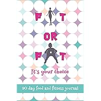 Fit or Fat: 90day Food and Fitness Journal, Daily Meal and Exercise Tracker for Your Choice to Get the Better Shape and Healthier